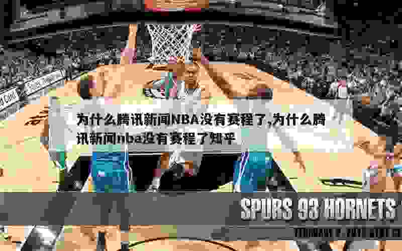 为什么腾讯新闻NBA没有赛程了,为什么腾讯新闻nba没有赛程了知乎