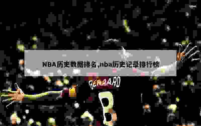 NBA历史数据排名,nba历史记录排行榜