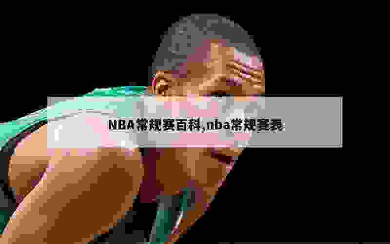 NBA常规赛百科,nba常规赛表