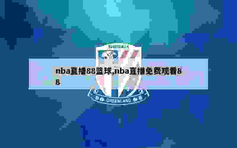 nba直播88篮球,nba直播免费观看88