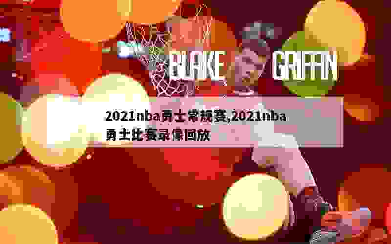 2021nba勇士常规赛,2021nba勇士比赛录像回放