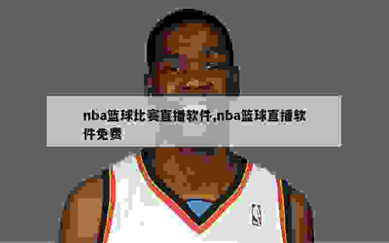 nba篮球比赛直播软件,nba篮球直播软件免费